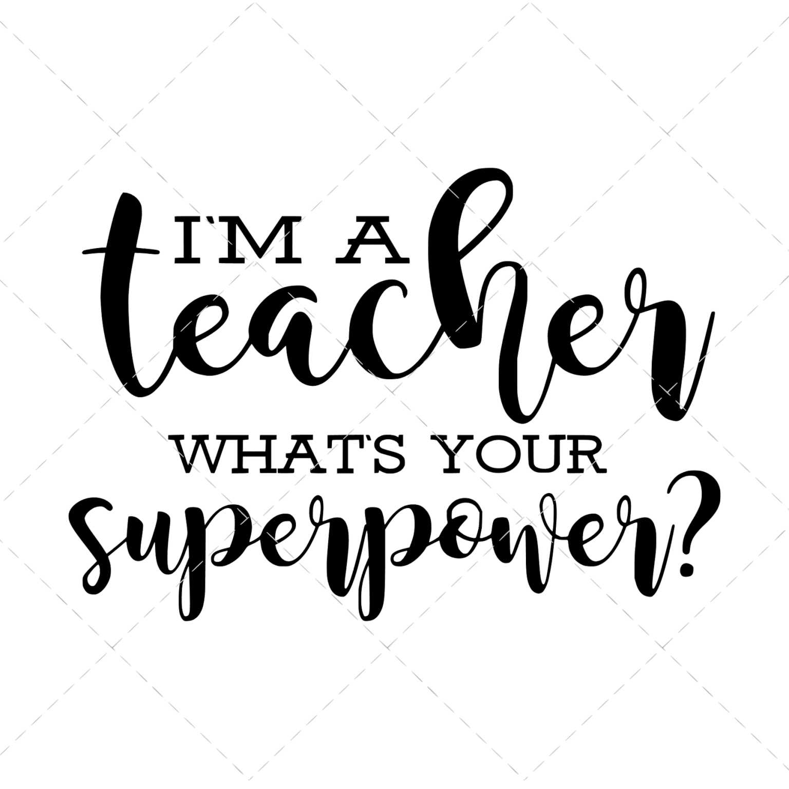 I’M A TEACHER, WHAT’S YOUR SUPER POWER SVG - The Girl Creative