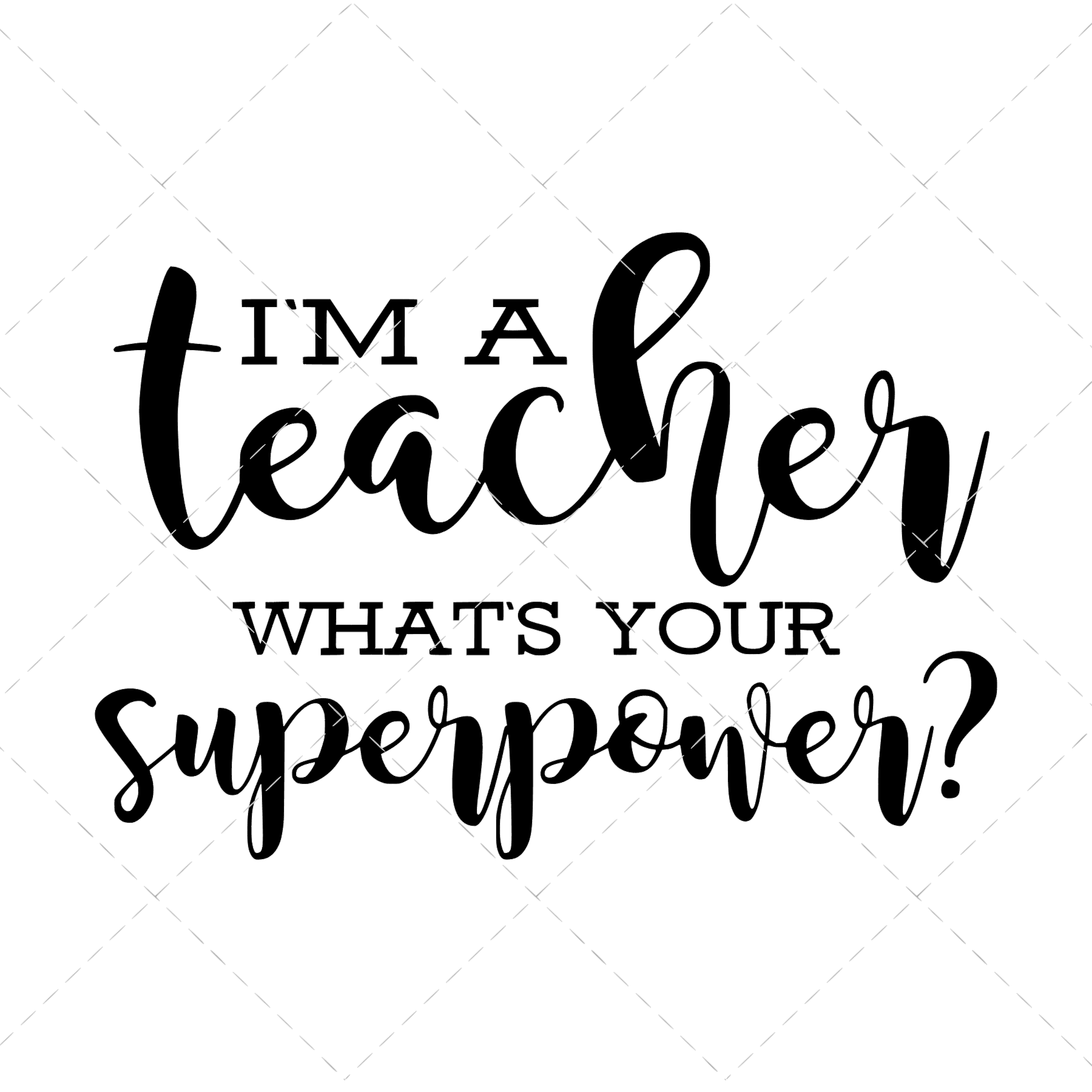 I'm a Teacher, What's Your Superpower Graphic by rajjdesign